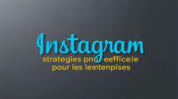 Réussir sur Instagram pour les entreprises : strategie's plus efficaces